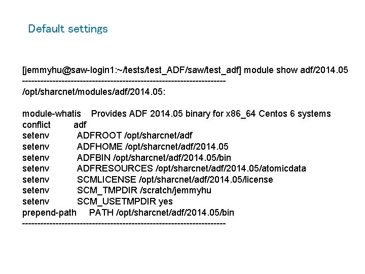 Default settings [jemmyhu@saw-login 1: ~/tests/test_ADF/saw/test_adf] module show adf/2014. 05 ---------------------------------/opt/sharcnet/modules/adf/2014. 05: module-whatis Provides ADF