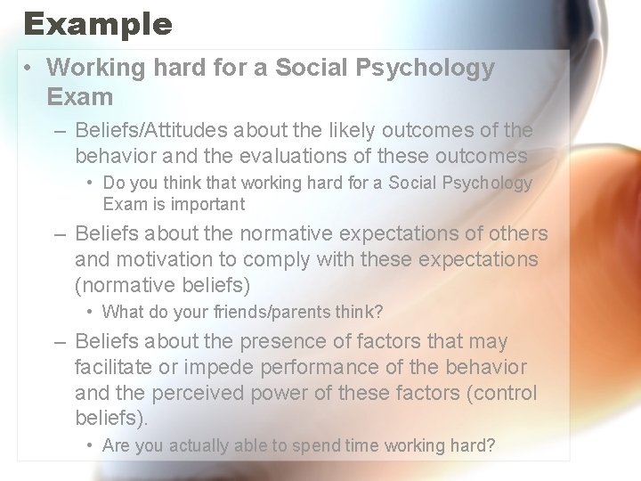 Example • Working hard for a Social Psychology Exam – Beliefs/Attitudes about the likely