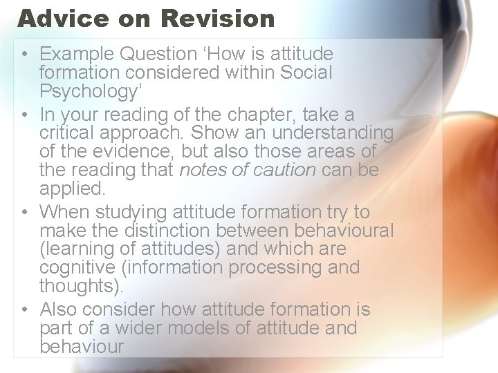 Advice on Revision • Example Question ‘How is attitude formation considered within Social Psychology’