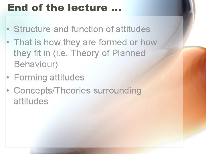 End of the lecture … • Structure and function of attitudes • That is