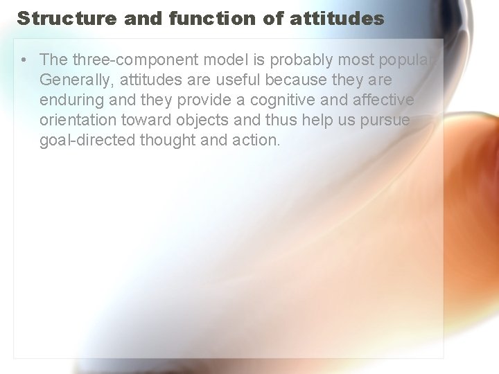 Structure and function of attitudes • The three-component model is probably most popular. Generally,