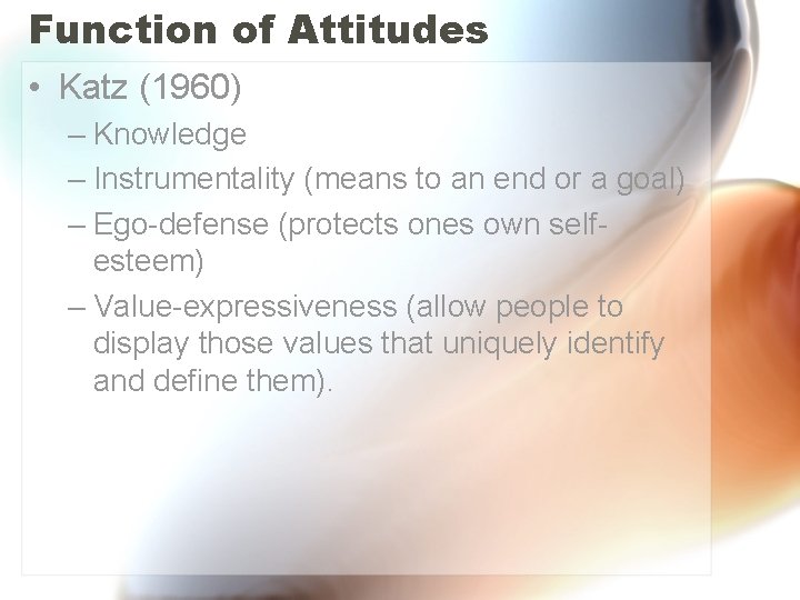 Function of Attitudes • Katz (1960) – Knowledge – Instrumentality (means to an end