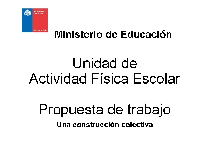 Ministerio de Educación Unidad de Actividad Física Escolar Propuesta de trabajo Una construcción colectiva