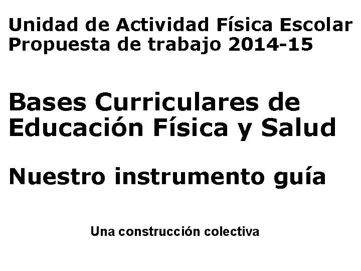 Unidad de Actividad Física Escolar Propuesta de trabajo 2014 -15 Bases Curriculares de Educación