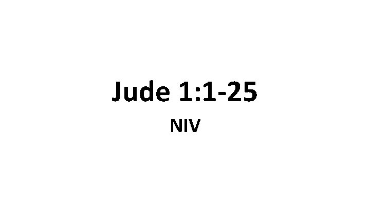 Jude 1: 1 -25 NIV 