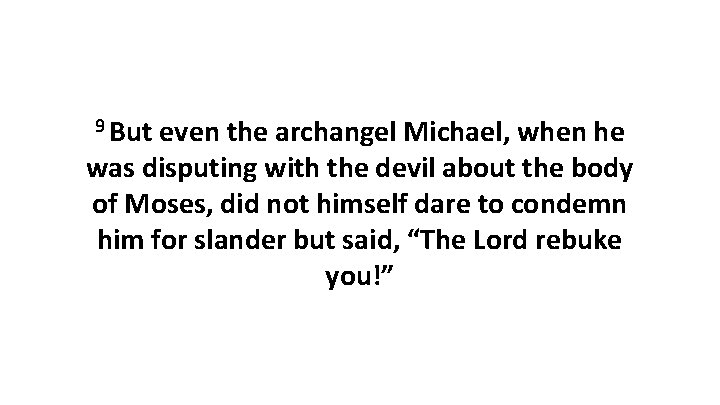 9 But even the archangel Michael, when he was disputing with the devil about