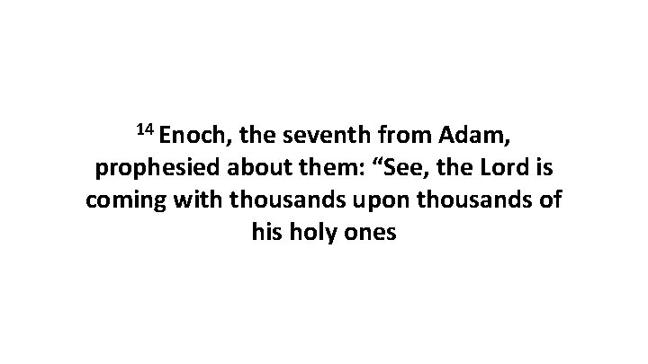 14 Enoch, the seventh from Adam, prophesied about them: “See, the Lord is coming