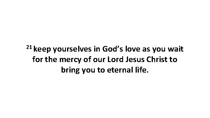 21 keep yourselves in God’s love as you wait for the mercy of our