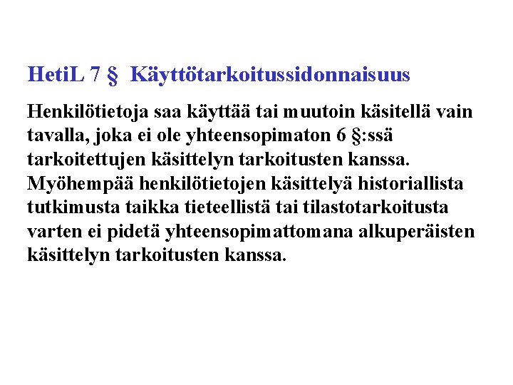 Heti. L 7 § Käyttötarkoitussidonnaisuus Henkilötietoja saa käyttää tai muutoin käsitellä vain tavalla, joka