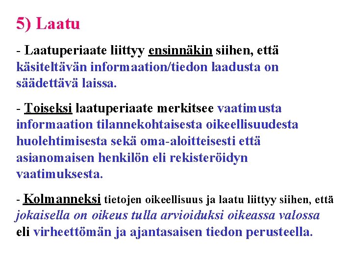 5) Laatu - Laatuperiaate liittyy ensinnäkin siihen, että käsiteltävän informaation/tiedon laadusta on säädettävä laissa.