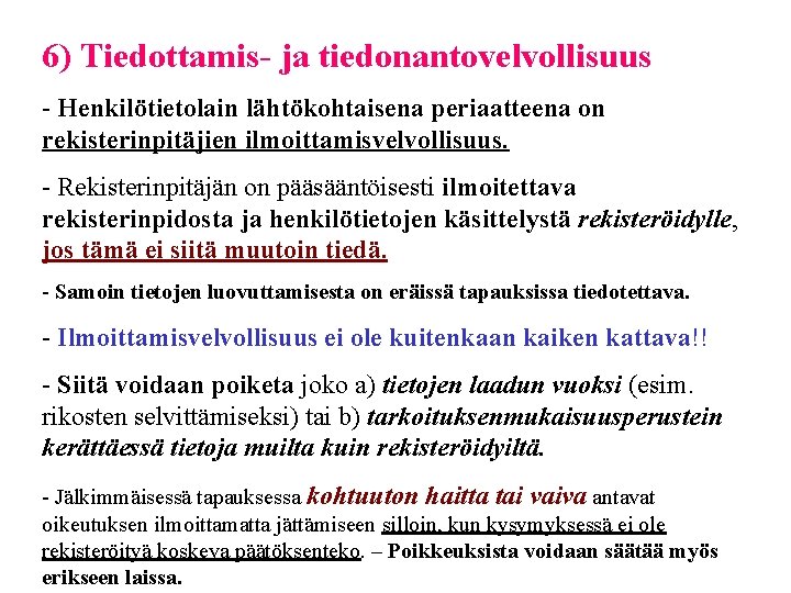 6) Tiedottamis- ja tiedonantovelvollisuus - Henkilötietolain lähtökohtaisena periaatteena on rekisterinpitäjien ilmoittamisvelvollisuus. - Rekisterinpitäjän on