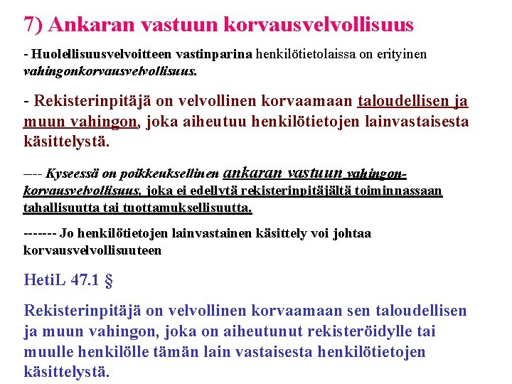 7) Ankaran vastuun korvausvelvollisuus - Huolellisuusvelvoitteen vastinparina henkilötietolaissa on erityinen vahingonkorvausvelvollisuus. - Rekisterinpitäjä on