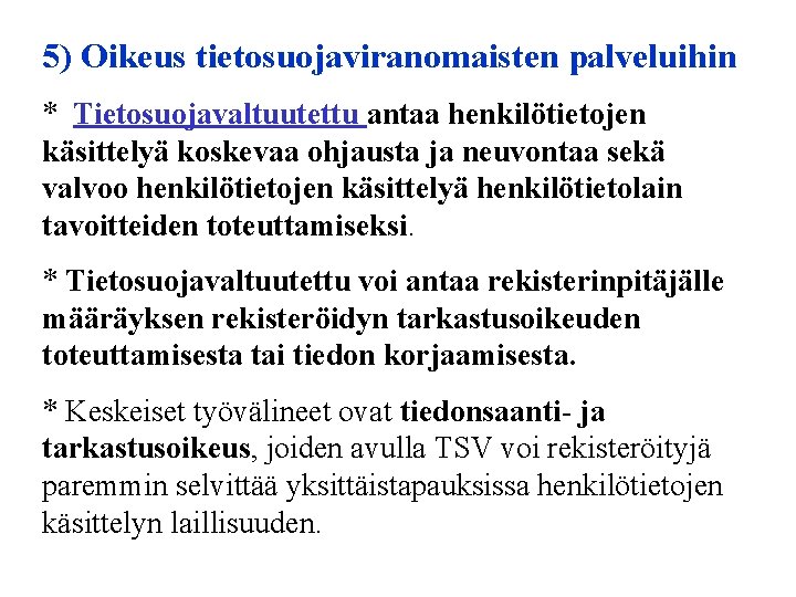 5) Oikeus tietosuojaviranomaisten palveluihin * Tietosuojavaltuutettu antaa henkilötietojen käsittelyä koskevaa ohjausta ja neuvontaa sekä