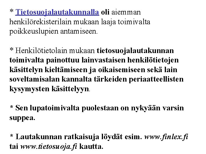 * Tietosuojalautakunnalla oli aiemman henkilörekisterilain mukaan laaja toimivalta poikkeuslupien antamiseen. * Henkilötietolain mukaan tietosuojalautakunnan