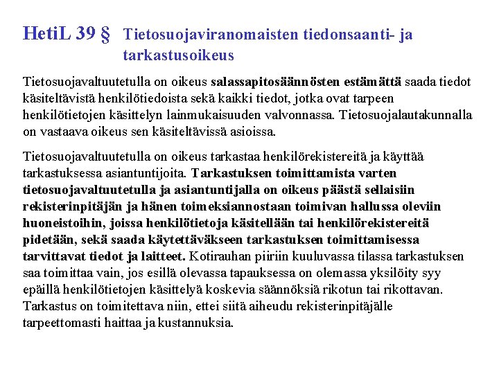 Heti. L 39 § Tietosuojaviranomaisten tiedonsaanti- ja tarkastusoikeus Tietosuojavaltuutetulla on oikeus salassapitosäännösten estämättä saada