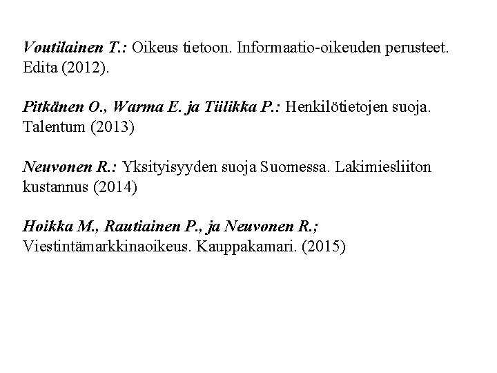 Voutilainen T. : Oikeus tietoon. Informaatio-oikeuden perusteet. Edita (2012). Pitkänen O. , Warma E.