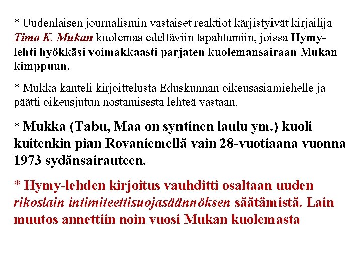 * Uudenlaisen journalismin vastaiset reaktiot kärjistyivät kirjailija Timo K. Mukan kuolemaa edeltäviin tapahtumiin, joissa