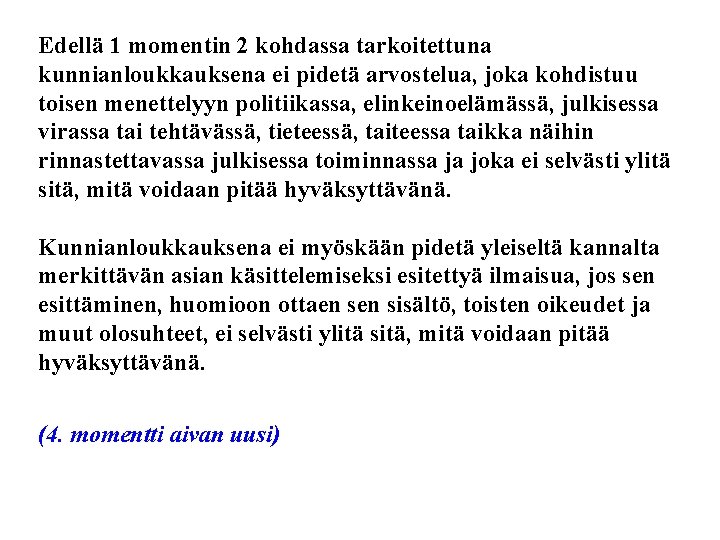 Edellä 1 momentin 2 kohdassa tarkoitettuna kunnianloukkauksena ei pidetä arvostelua, joka kohdistuu toisen menettelyyn