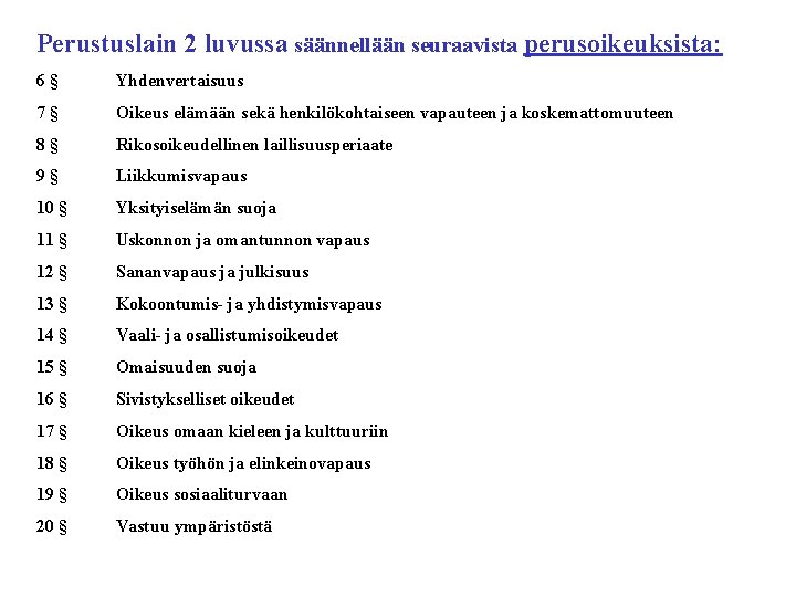 Perustuslain 2 luvussa säännellään seuraavista perusoikeuksista: 6§ Yhdenvertaisuus 7§ Oikeus elämään sekä henkilökohtaiseen vapauteen