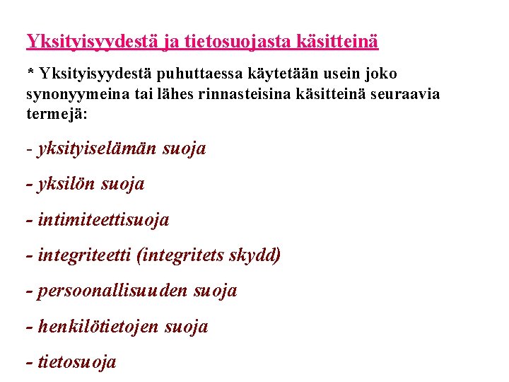 Yksityisyydestä ja tietosuojasta käsitteinä * Yksityisyydestä puhuttaessa käytetään usein joko synonyymeina tai lähes rinnasteisina