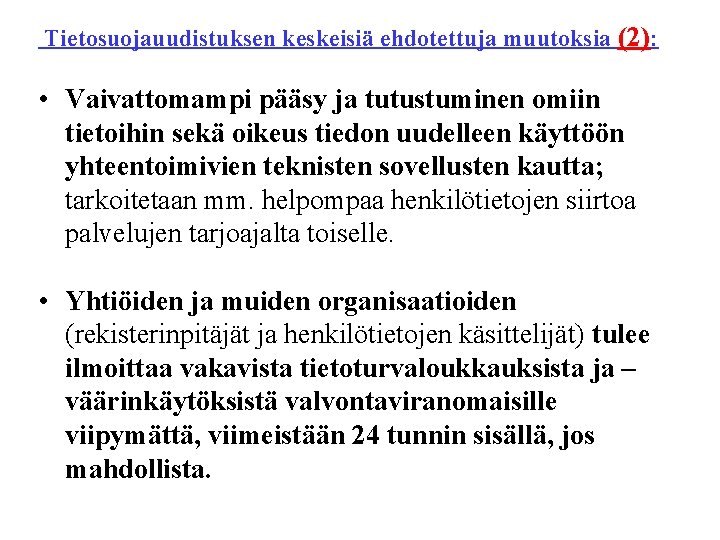 Tietosuojauudistuksen keskeisiä ehdotettuja muutoksia (2): • Vaivattomampi pääsy ja tutustuminen omiin tietoihin sekä oikeus