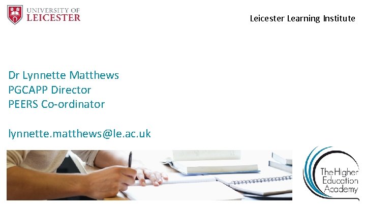 Leicester Learning Institute Dr Lynnette Matthews PGCAPP Director PEERS Co-ordinator lynnette. matthews@le. ac. uk