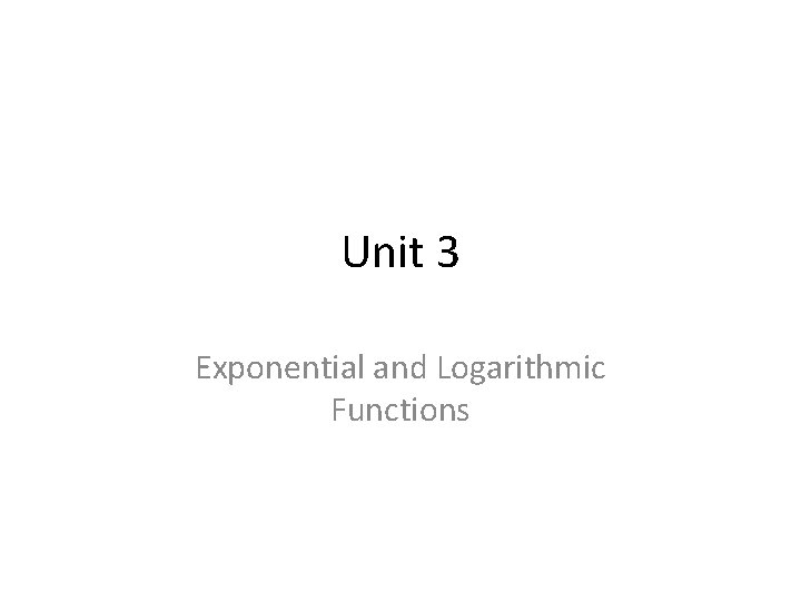 Unit 3 Exponential and Logarithmic Functions 