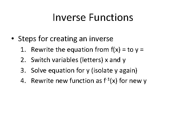 Inverse Functions • Steps for creating an inverse 1. 2. 3. 4. Rewrite the