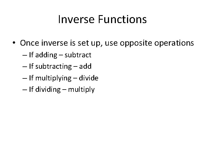 Inverse Functions • Once inverse is set up, use opposite operations – If adding