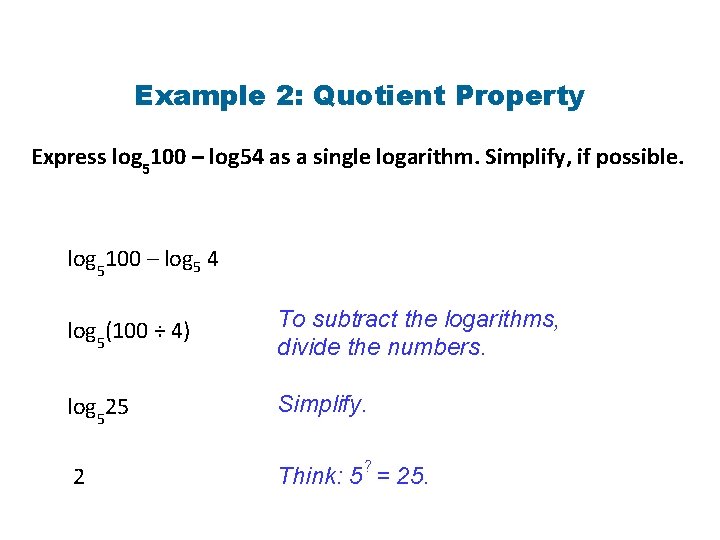 Example 2: Quotient Property Express log 5100 – log 54 as a single logarithm.