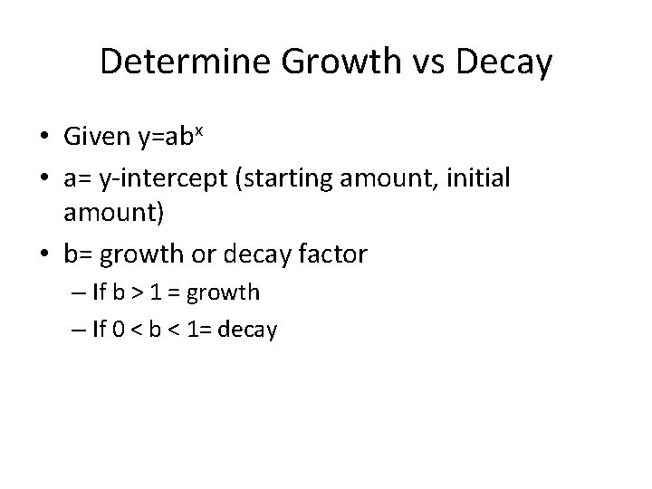 Determine Growth vs Decay • Given y=abx • a= y-intercept (starting amount, initial amount)