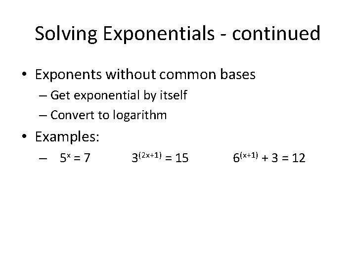 Solving Exponentials - continued • Exponents without common bases – Get exponential by itself