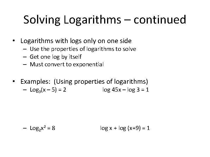 Solving Logarithms – continued • Logarithms with logs only on one side – Use