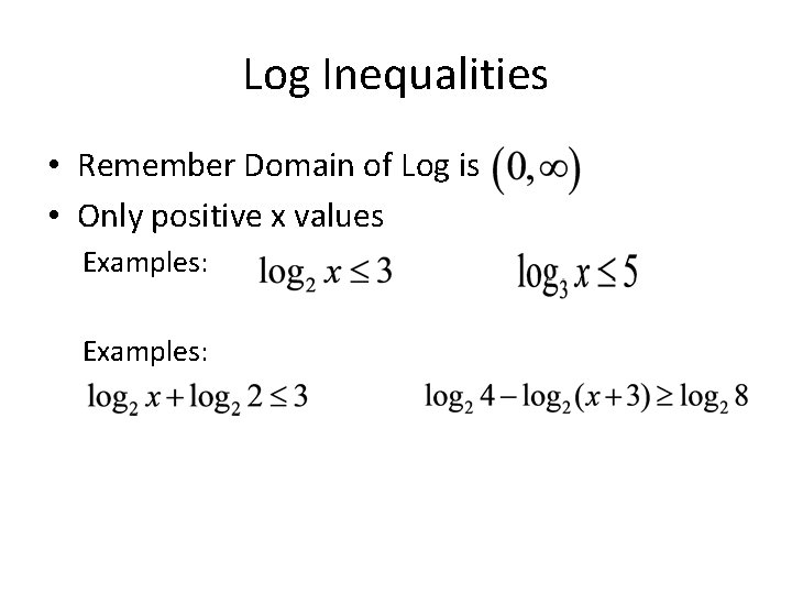 Log Inequalities • Remember Domain of Log is • Only positive x values Examples: