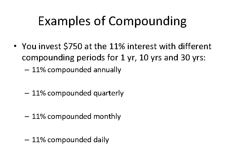 Examples of Compounding • You invest $750 at the 11% interest with different compounding