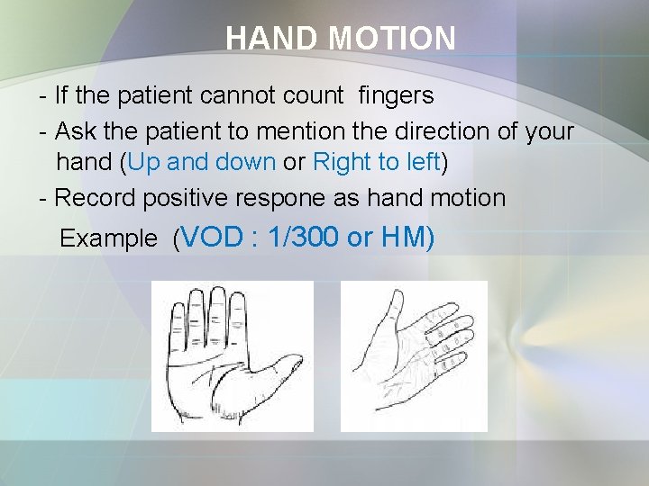 HAND MOTION - If the patient cannot count fingers - Ask the patient to