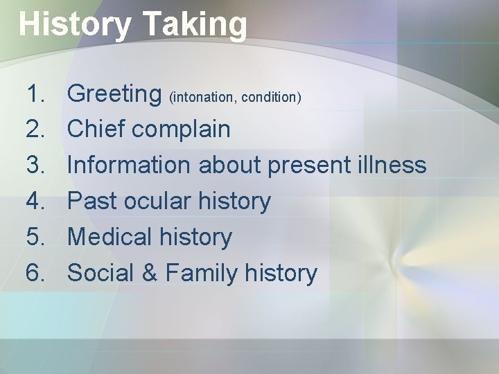 History Taking 1. 2. 3. 4. 5. 6. Greeting (intonation, condition) Chief complain Information