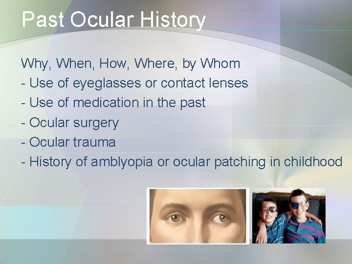 Past Ocular History Why, When, How, Where, by Whom - Use of eyeglasses or