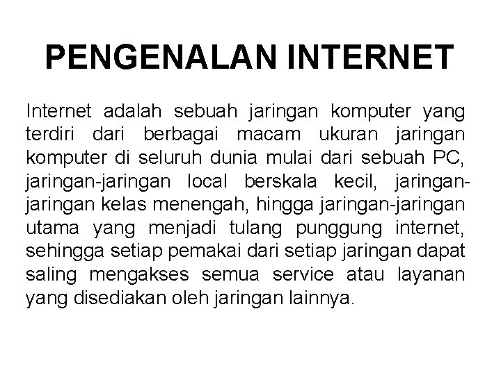 PENGENALAN INTERNET Internet adalah sebuah jaringan komputer yang terdiri dari berbagai macam ukuran jaringan