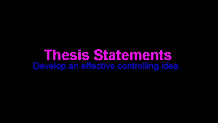 Thesis Statements Develop an effective controlling idea. 