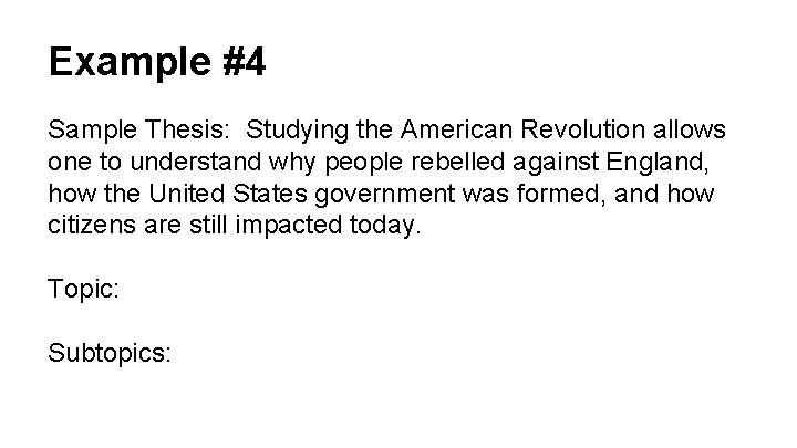 Example #4 Sample Thesis: Studying the American Revolution allows one to understand why people