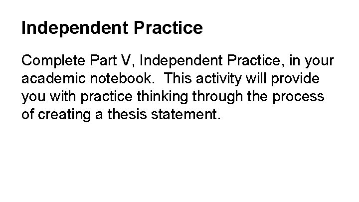 Independent Practice Complete Part V, Independent Practice, in your academic notebook. This activity will