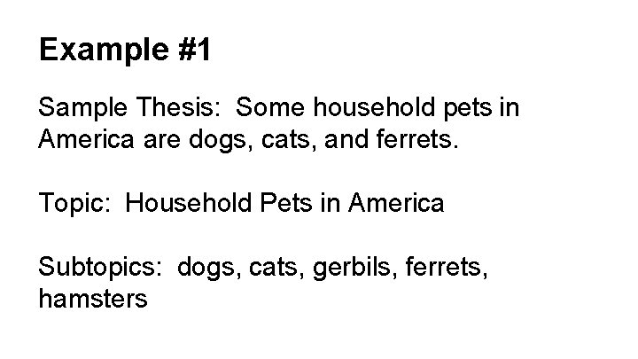 Example #1 Sample Thesis: Some household pets in America are dogs, cats, and ferrets.