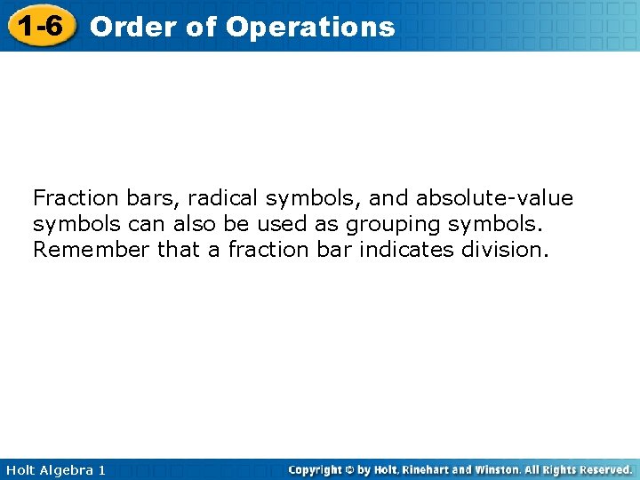 1 -6 Order of Operations Fraction bars, radical symbols, and absolute-value symbols can also