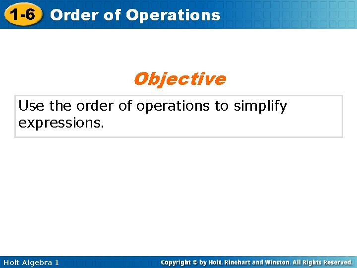 1 -6 Order of Operations Objective Use the order of operations to simplify expressions.