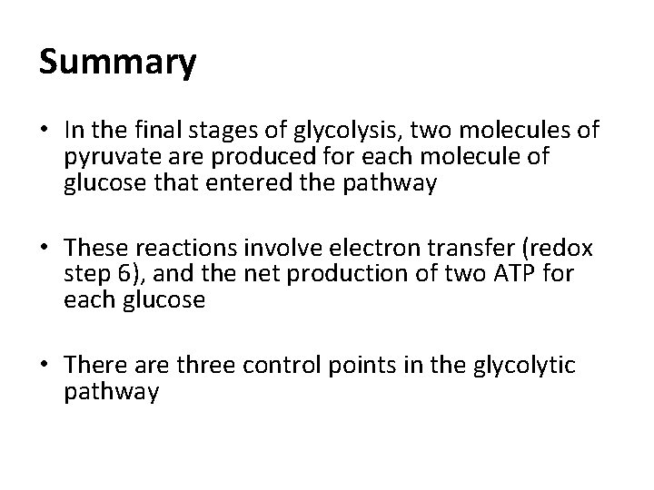 Summary • In the final stages of glycolysis, two molecules of pyruvate are produced
