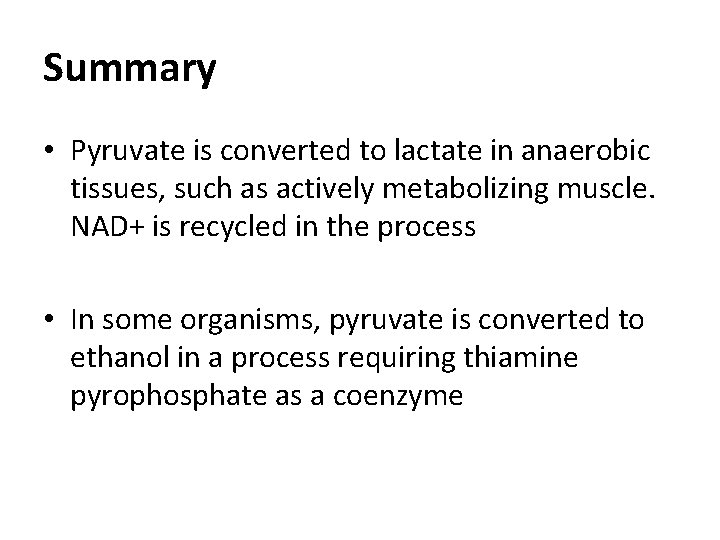Summary • Pyruvate is converted to lactate in anaerobic tissues, such as actively metabolizing