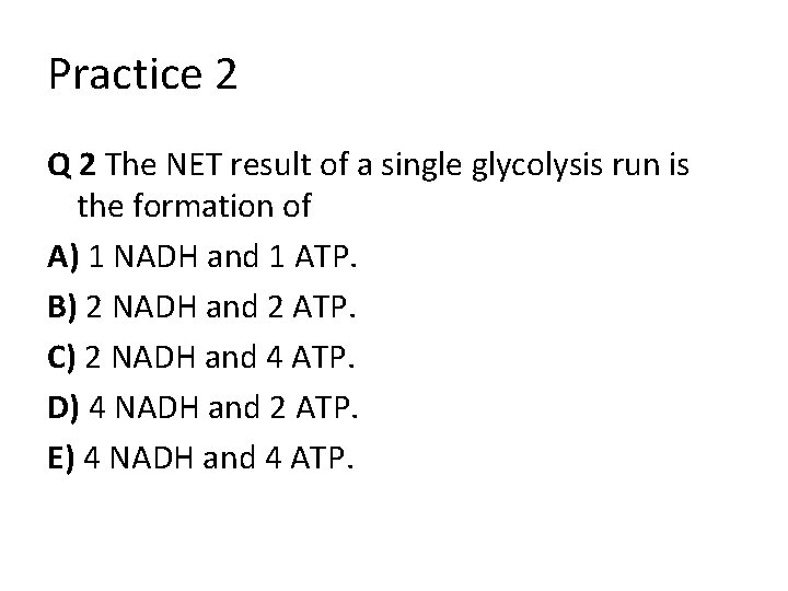Practice 2 Q 2 The NET result of a single glycolysis run is the