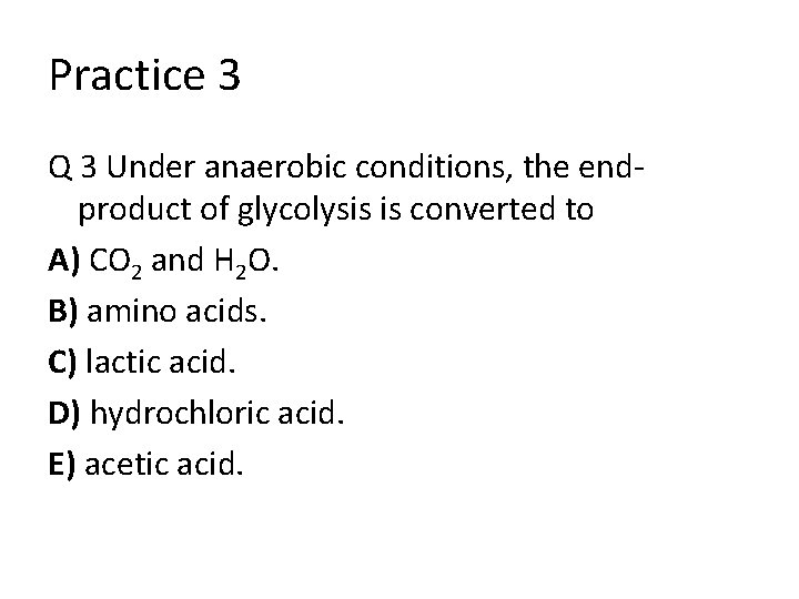 Practice 3 Q 3 Under anaerobic conditions, the endproduct of glycolysis is converted to