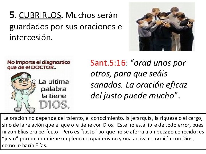 5. CUBRIRLOS. Muchos serán guardados por sus oraciones e intercesión. Sant. 5: 16: “orad